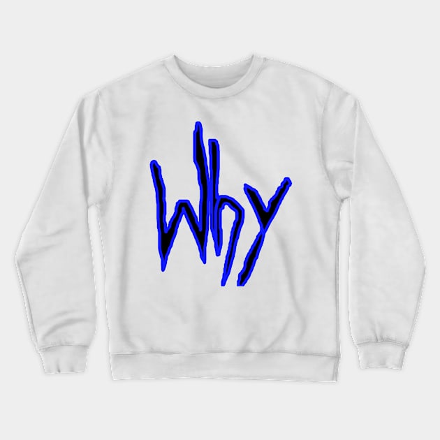 Why Crewneck Sweatshirt by simonjgerber